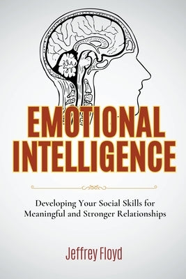 Emotional Intelligence: Developing Your Social Skills for Meaningful and Stronger Relationships by Floyd, Jeffrey