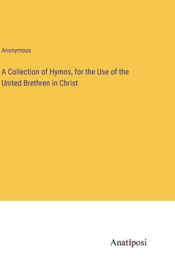 A Collection of Hymns, for the Use of the United Brethren in Christ by Anonymous
