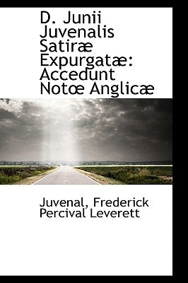 D. Junii Juvenalis Satiræ Expurgatæ: Accedunt Not Anglicæ by Frederick Percival Leverett, Juvenal