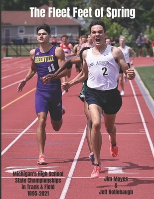 The Fleet Feet of Spring: Michigan's High School State Championships in Track & Field by Hollobaugh, Jeff