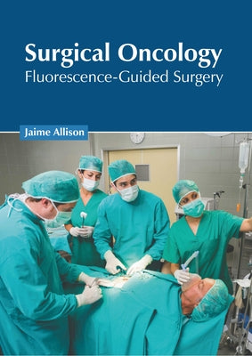 Surgical Oncology: Fluorescence-Guided Surgery by Allison, Jaime