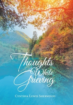 Thoughts While Grieving by Sherwood, Cynthia Lewis