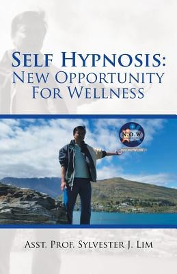 Self Hypnosis: New Opportunity For Wellness by Lim, Asst Prof Sylvester J.