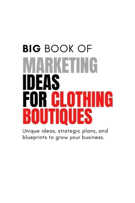 The Big Book of Marketing Ideas for Clothing Boutiques by Ross, Bill