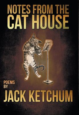 Notes from the Cat House by Ketchum, Jack