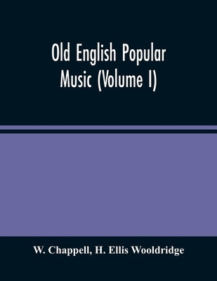 Old English Popular Music (Volume I) by Chappell, W.