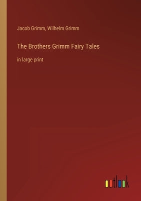 The Brothers Grimm Fairy Tales: in large print by Grimm, Jacob