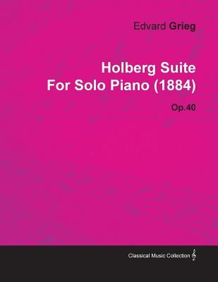 Holberg Suite by Edvard Grieg for Solo Piano (1884) Op.40 by Grieg, Edvard