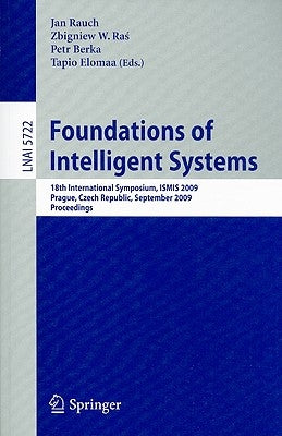 Foundations of Intelligent Systems: 18th International Symposium, ISMIS 2009 Prague, Czech Republic, September 14-17, 2009 Proceedings by Rauch, Jan