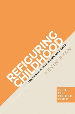 Refiguring Childhood: Encounters with Biosocial Power by Ryan, Kevin