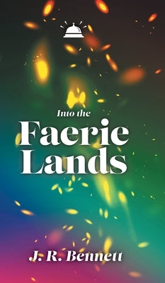 Into the Faerie Lands by Bennett, J. R.