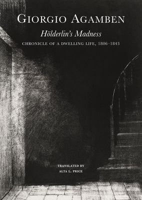 Hölderlin's Madness: Chronicle of a Dwelling Life, 1806-1843 by Agamben, Giorgio