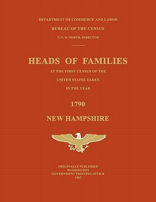 Heads of Families at the First Census of the United States Taken in the Year 1790: New Hampshire by United States, Bureau Of the Census