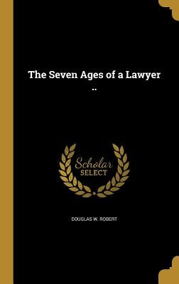 The Seven Ages of a Lawyer .. by Robert, Douglas W.