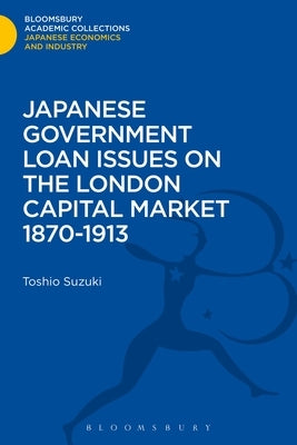 Japanese Government Loan Issues on the London Capital Market 1870-1913 by Suzuki, Toshio