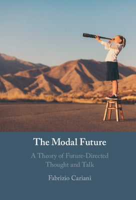 The Modal Future: A Theory of Future-Directed Thought and Talk by Cariani, Fabrizio