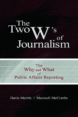 The Two W's of Journalism: The Why and What of Public Affairs Reporting by Merritt, Davis Buzz