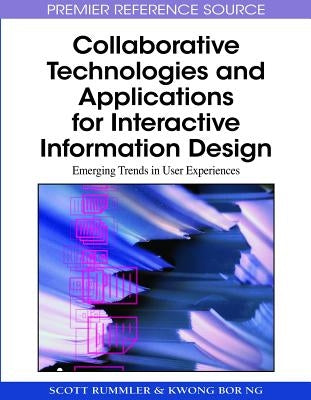 Collaborative Technologies and Applications for Interactive Information Design: Emerging Trends in User Experiences by Rummler, Scott