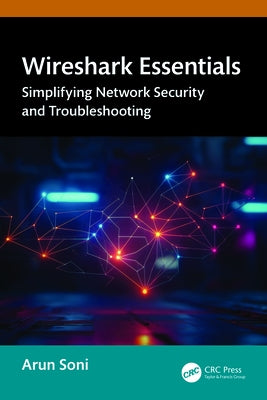Wireshark Essentials: Simplifying Network Security and Troubleshooting by Soni, Arun