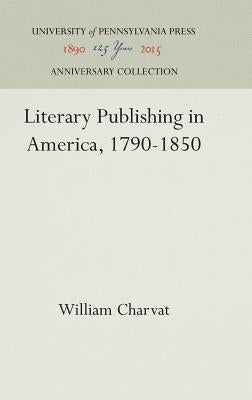 Literary Publishing in America, 1790-1850 by Charvat, William