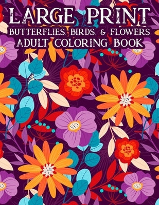 Large Print Butterflies, Birds, & Flowers Adult Coloring Book: Relaxing Large Print Illustrations Of Spring To Color For Seniors, Coloring Pages For C by Davis, Eleanora