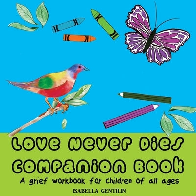 Love Never Dies Companion Book: A grief workbook for children of all ages by Gentilin, Isabella