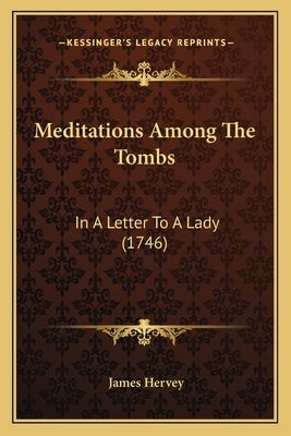 Meditations Among The Tombs: In A Letter To A Lady (1746) by Hervey, James