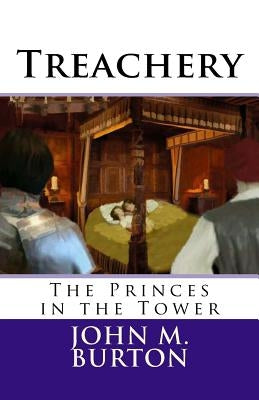 Treachery: The Princes in the Tower by Burton, John M.