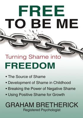 Free to Be Me: Turning Shame Into Freedom by Bretherick, Graham