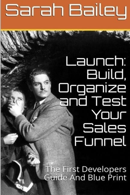 Build, Organize and Test Your Sales Funnel by Bailey, Sarah