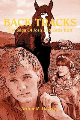 Back Tracks: The Saga Of Josh and Little Bird by Hagberg, Arthur M.
