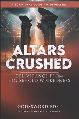 Altars Crushed: Breaking Free from Evil Ancestral Covenants, Destroying Evil Foundational Altars, Defeating Household Witchcraft by Edet, Godssword