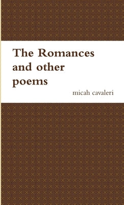 The romances and other poems by Cavaleri, Micah
