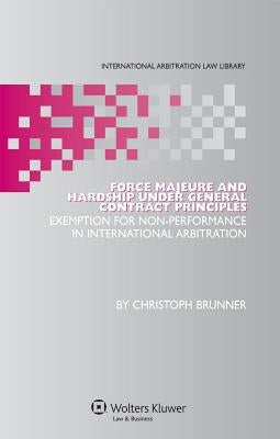 Force Majeure and Hardship Under General Contract Principles by Brunner, Christoph