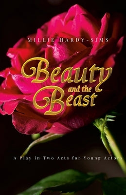 Beauty and the Beast: A Play: A Play in Two Acts for Young Actors by Hardy-Sims, Millie