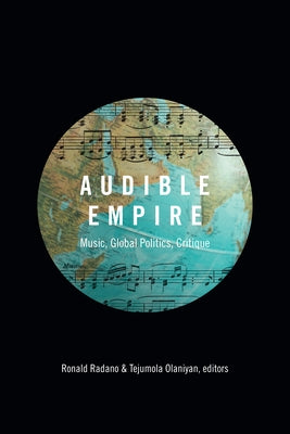 Audible Empire: Music, Global Politics, Critique by Radano, Ronald