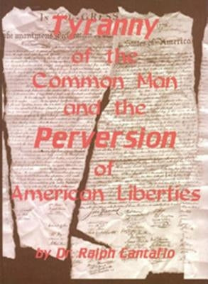 Tyranny of the Common Man and the Perversion of American Liberties by Cantafio, Ralph