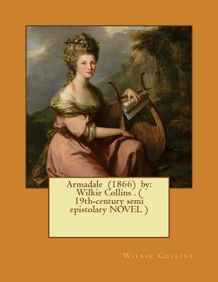 Armadale (1866) by: Wilkie Collins . ( 19th-century semi epistolary NOVEL ) by Collins, Wilkie
