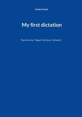 My first dictation: Tips from the "Tippse" for future "dictators" by Fannis, Irmely