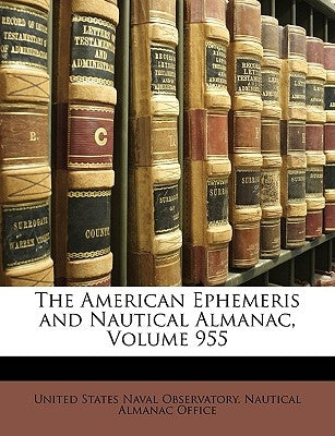 The American Ephemeris and Nautical Almanac, Volume 955 by United States Naval Observatory Nautica
