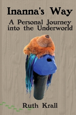 Inanna's Way: A Personal Journey into the Underworld by Krall, Ruth