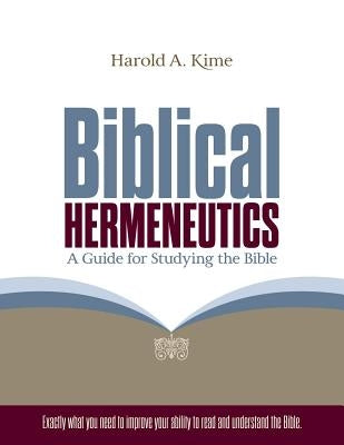 Biblical Hermeneutics: A Guide for Studying the Bible by Kime, Harold A.