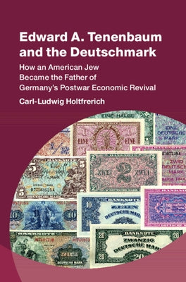 Edward A. Tenenbaum and the Deutschmark: How an American Jew Became the Father of Germany's Postwar Economic Revival by Holtfrerich, Carl-Ludwig