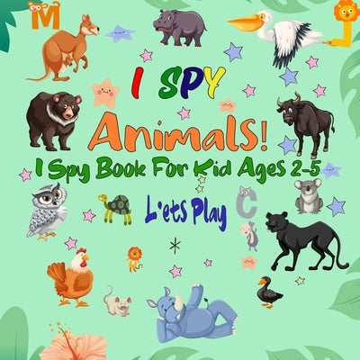 I Spy Animals! I Spy Book For Kid Ages 2-5: A Fun Guessing Game Picture Puzzle Book for Kids, Preschool and Kindergarten. (I Spy Everything #2) by Series, I. Spy