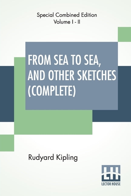 From Sea To Sea, And Other Sketches (Complete): Letters Of Travel, Complete Edition Of Two Volumes by Kipling, Rudyard