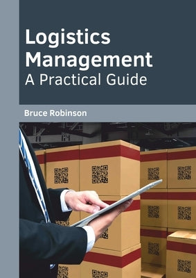 Logistics Management: A Practical Guide by Robinson, Bruce