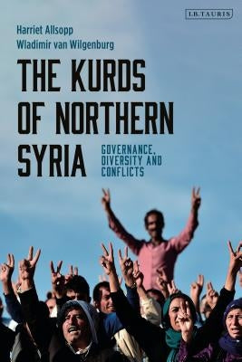 The Kurds of Northern Syria: Governance, Diversity and Conflicts by Allsopp, Harriet