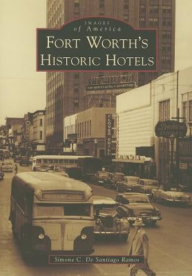 Fort Worth's Historic Hotels by Ramos, Simone C. De Santiago