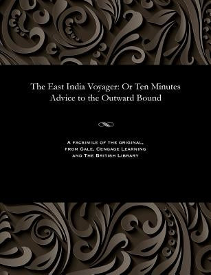 The East India Voyager: Or Ten Minutes Advice to the Outward Bound by Roberts, Emma