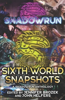 Shadowrun: Sixth World Snapshots: (A Shadowrun Anthology) by Holland, Sean